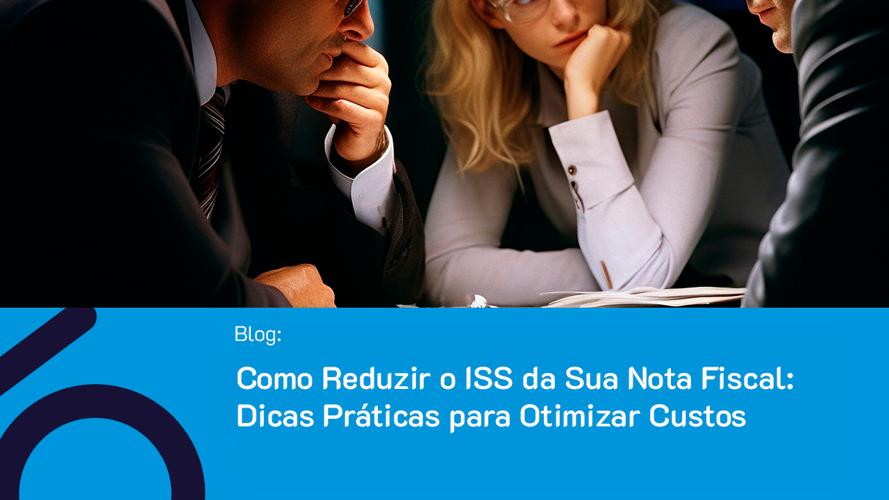 Como Reduzir o ISS da Sua Nota Fiscal: Dicas Práticas para Otimizar Custos